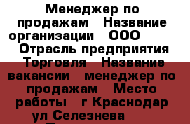 Менеджер по продажам › Название организации ­ ООО “NOVA“ › Отрасль предприятия ­ Торговля › Название вакансии ­ менеджер по продажам › Место работы ­ г.Краснодар ул.Селезнева 89 › Подчинение ­ директору › Минимальный оклад ­ 25 000 - Краснодарский край Работа » Вакансии   